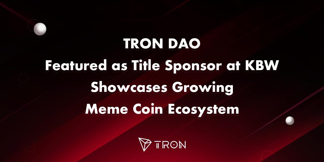 TRON DAO Featured as Title Sponsor at KBW, Showcases Growing Meme Coin Ecosystem