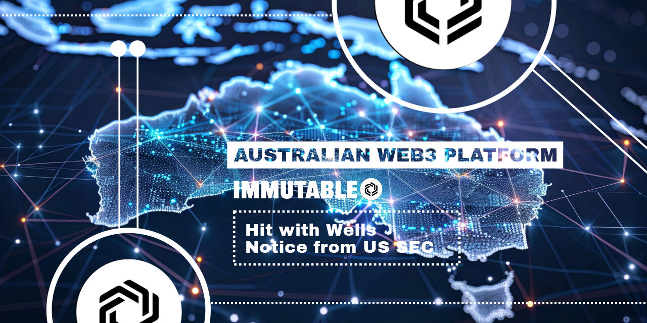 Australian Web3 Platform Immutable Receives Wells Notice from US SEC