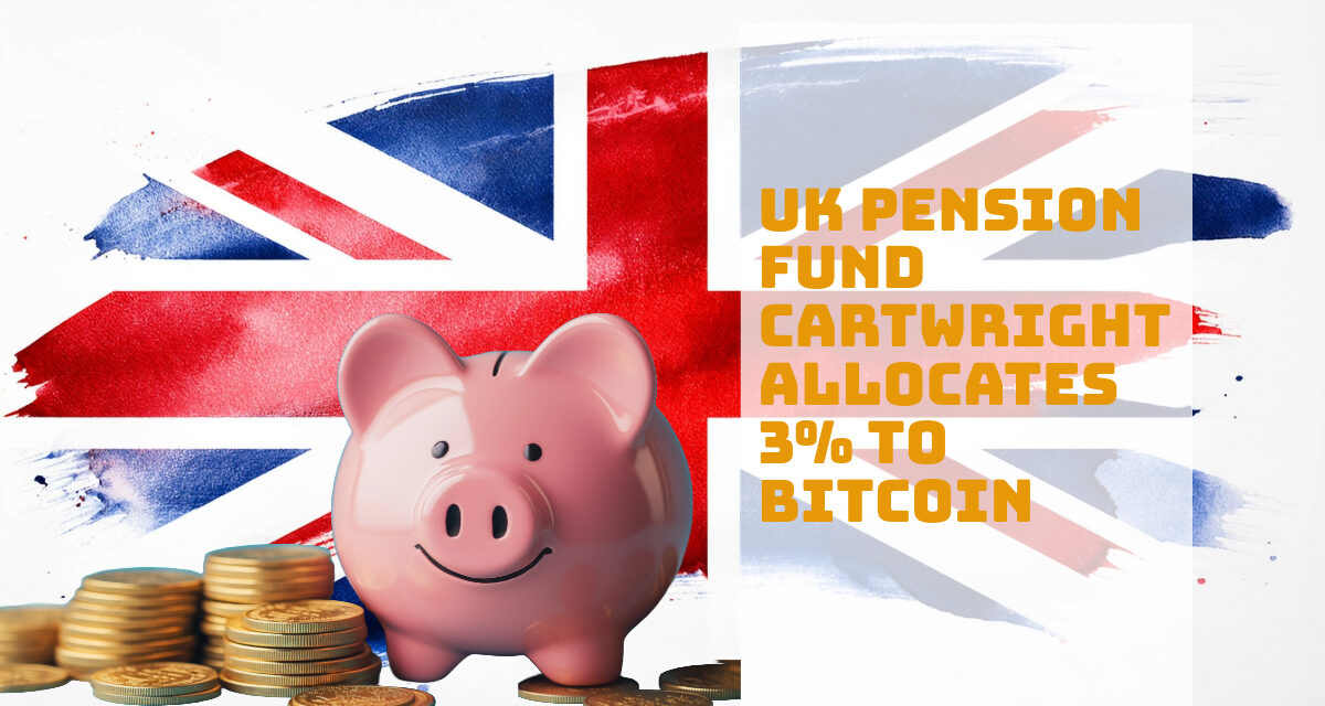 UK Pension Fund Cartwright Makes 3% Bitcoin Allocation