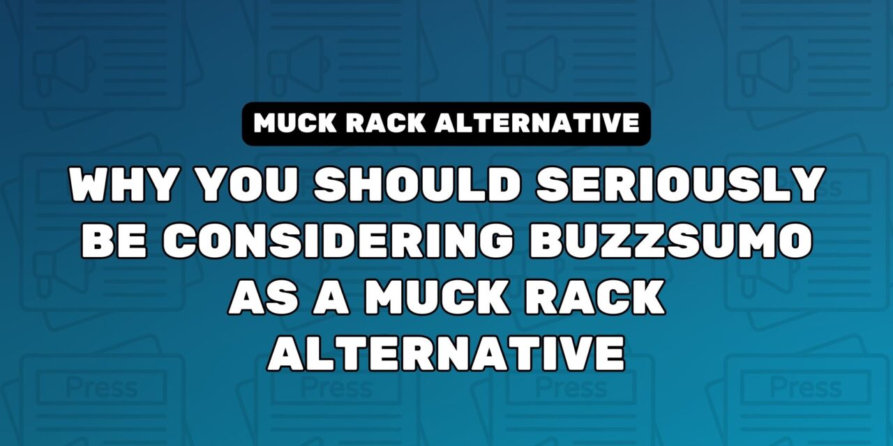 Why You Should Seriously Be Considering BuzzSumo As A Muck Rack Alternative