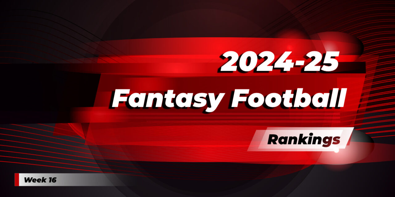 2024-25 Fantasy Football Week 16 Rankings